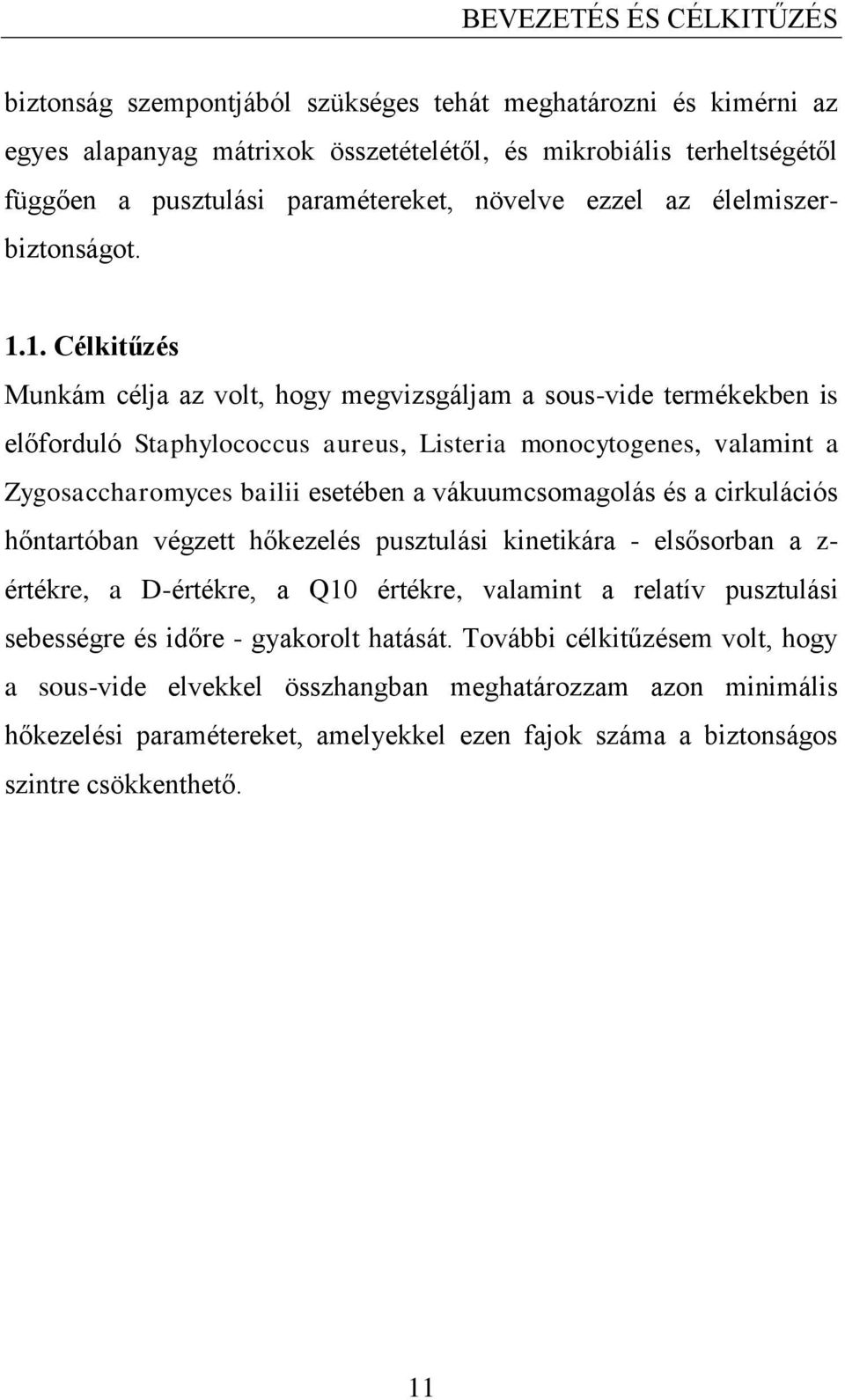 1. Célkitűzés Munkám célja az volt, hogy megvizsgáljam a sous-vide termékekben is előforduló Staphylococcus aureus, Listeria monocytogenes, valamint a Zygosaccharomyces bailii esetében a