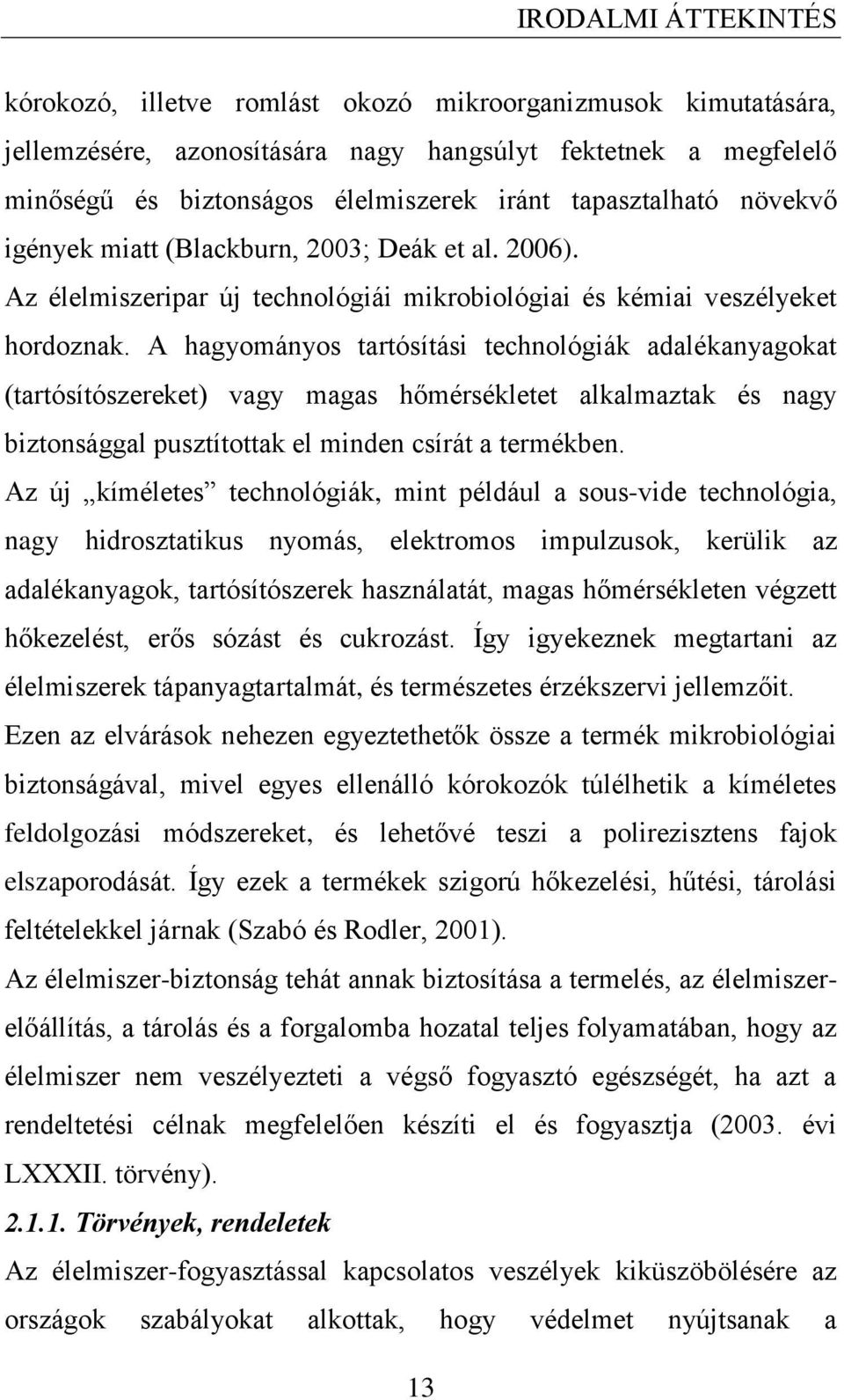 A hagyományos tartósítási technológiák adalékanyagokat (tartósítószereket) vagy magas hőmérsékletet alkalmaztak és nagy biztonsággal pusztítottak el minden csírát a termékben.