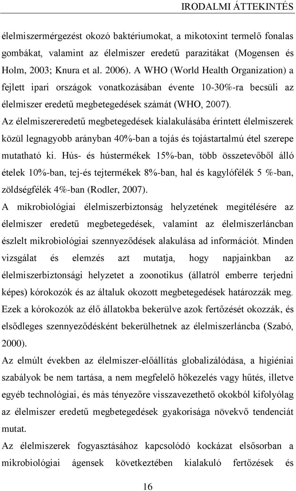 Az élelmiszereredetű megbetegedések kialakulásába érintett élelmiszerek közül legnagyobb arányban 40%-ban a tojás és tojástartalmú étel szerepe mutatható ki.