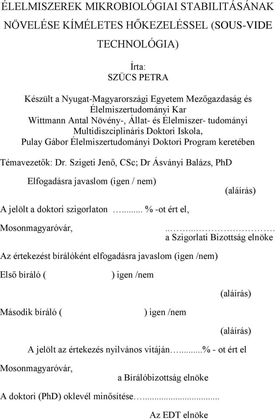 Szigeti Jenő, CSc; Dr Ásványi Balázs, PhD Elfogadásra javaslom (igen / nem) (aláírás) A jelölt a doktori szigorlaton... % -ot ért el, Mosonmagyaróvár,.