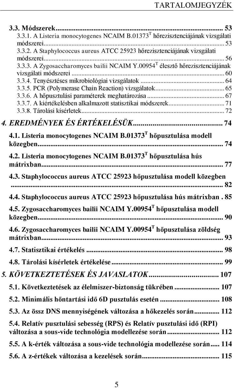 .. 64 3.3.5. PCR (Polymerase Chain Reaction) vizsgálatok... 65 3.3.6. A hőpusztulási paraméterek meghatározása... 67 3.3.7. A kiértékelésben alkalmazott statisztikai módszerek... 71 3.3.8.