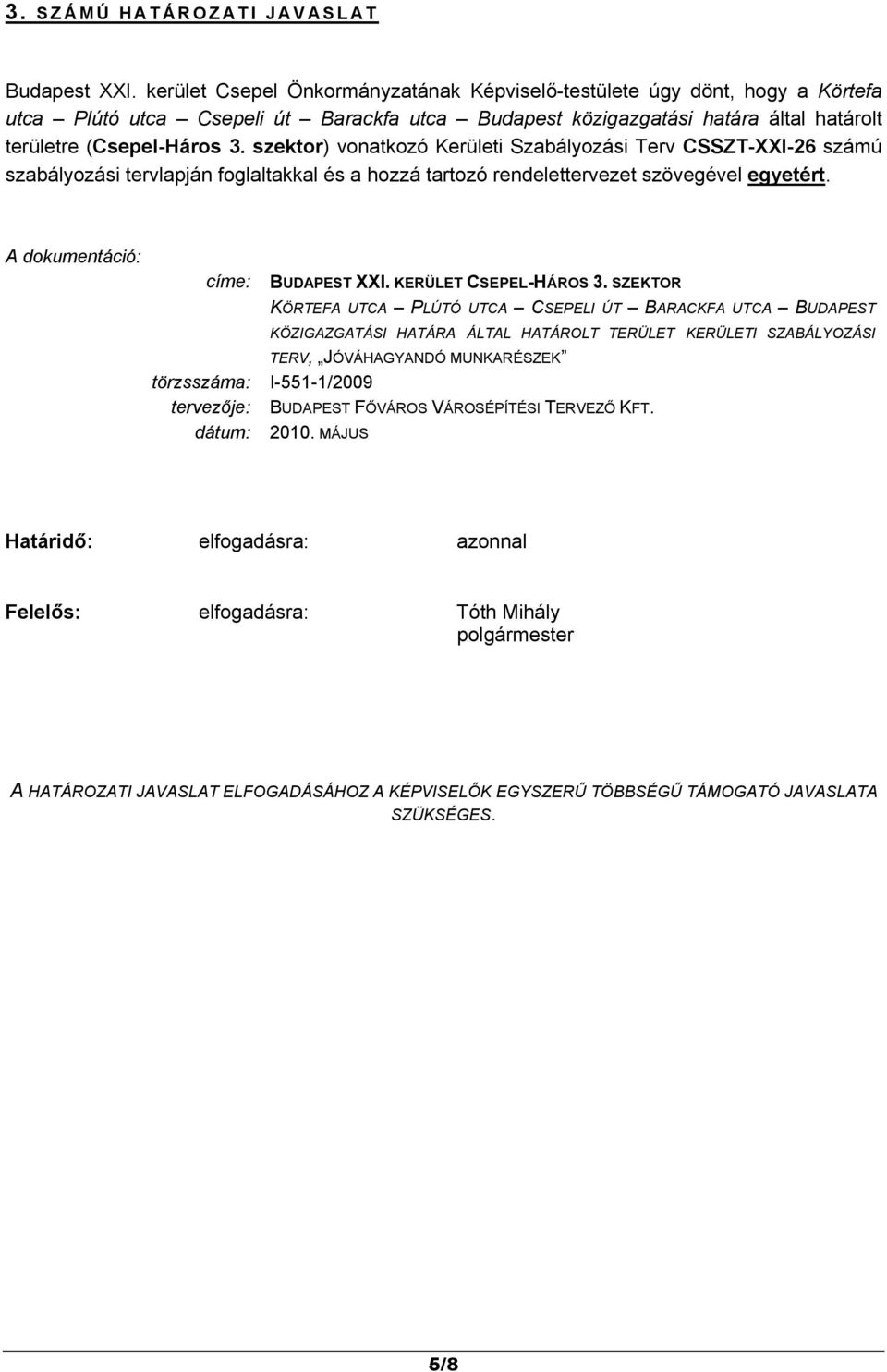 szektor) vonatkozó Kerületi Szabályozási Terv CSSZT-XXI-26 számú szabályozási tervlapján foglaltakkal és a hozzá tartozó rendelettervezet szövegével egyetért.