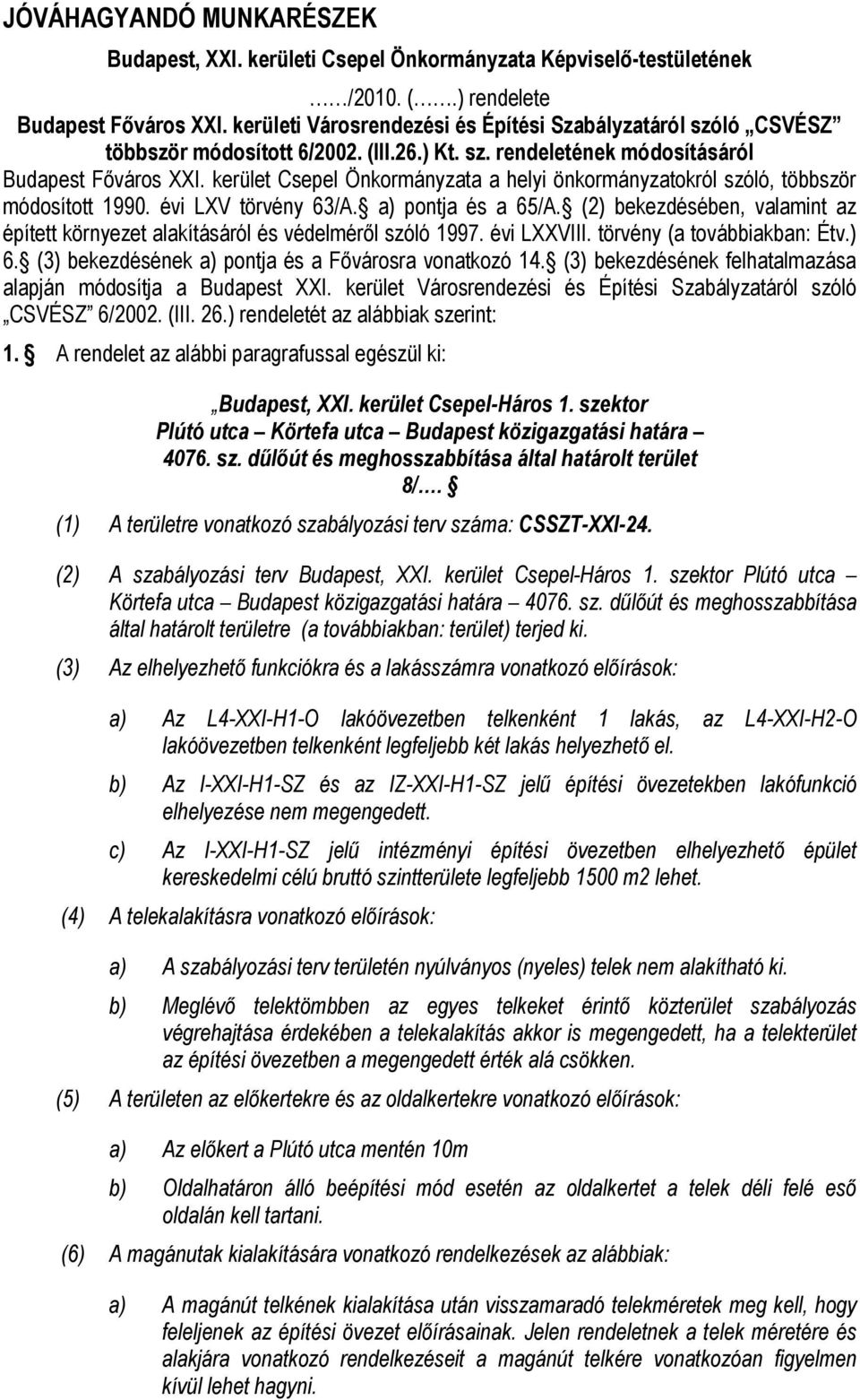 (3) bekezdésének a) pontja és a Fővárosra vonatkozó 14. (3) bekezdésének felhatalmazása alapján módosítja a Budapest XXI. kerület Városrendezési és Építési Szabályzatáról szóló CSVÉSZ 6/2002. (III.