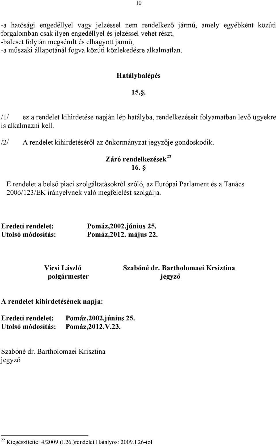 /2/ A rendelet kihirdetésérıl az önkormányzat jegyzıje gondoskodik. Záró rendelkezések 22 16.