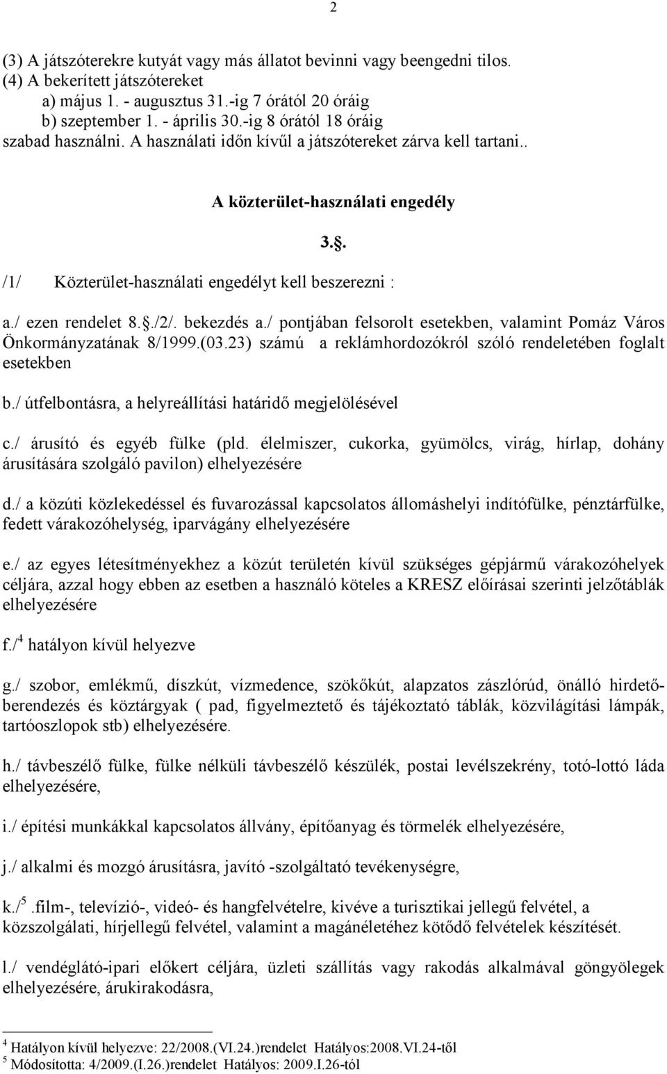 / ezen rendelet 8../2/. bekezdés a./ pontjában felsorolt esetekben, valamint Pomáz Város Önkormányzatának 8/1999.(03.23) számú a reklámhordozókról szóló rendeletében foglalt esetekben b.