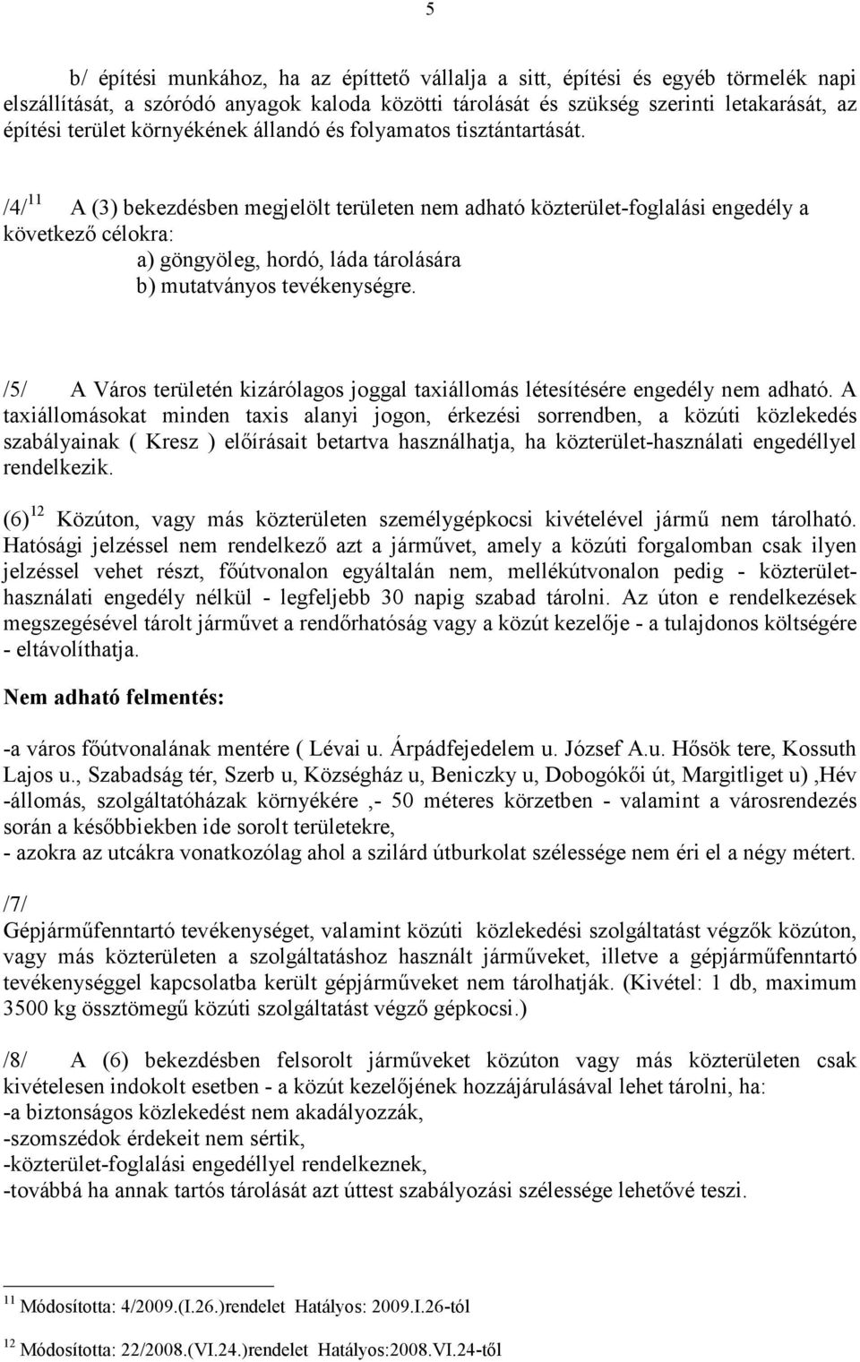 /4/ 11 A (3) bekezdésben megjelölt területen nem adható közterület-foglalási engedély a következı célokra: a) göngyöleg, hordó, láda tárolására b) mutatványos tevékenységre.