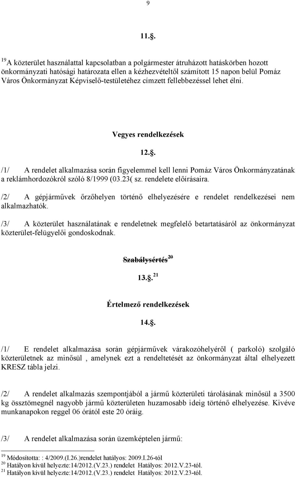 . /1/ A rendelet alkalmazása során figyelemmel kell lenni Pomáz Város Önkormányzatának a reklámhordozókról szóló 8/1999 (03.23( sz. rendelete elıírásaira.