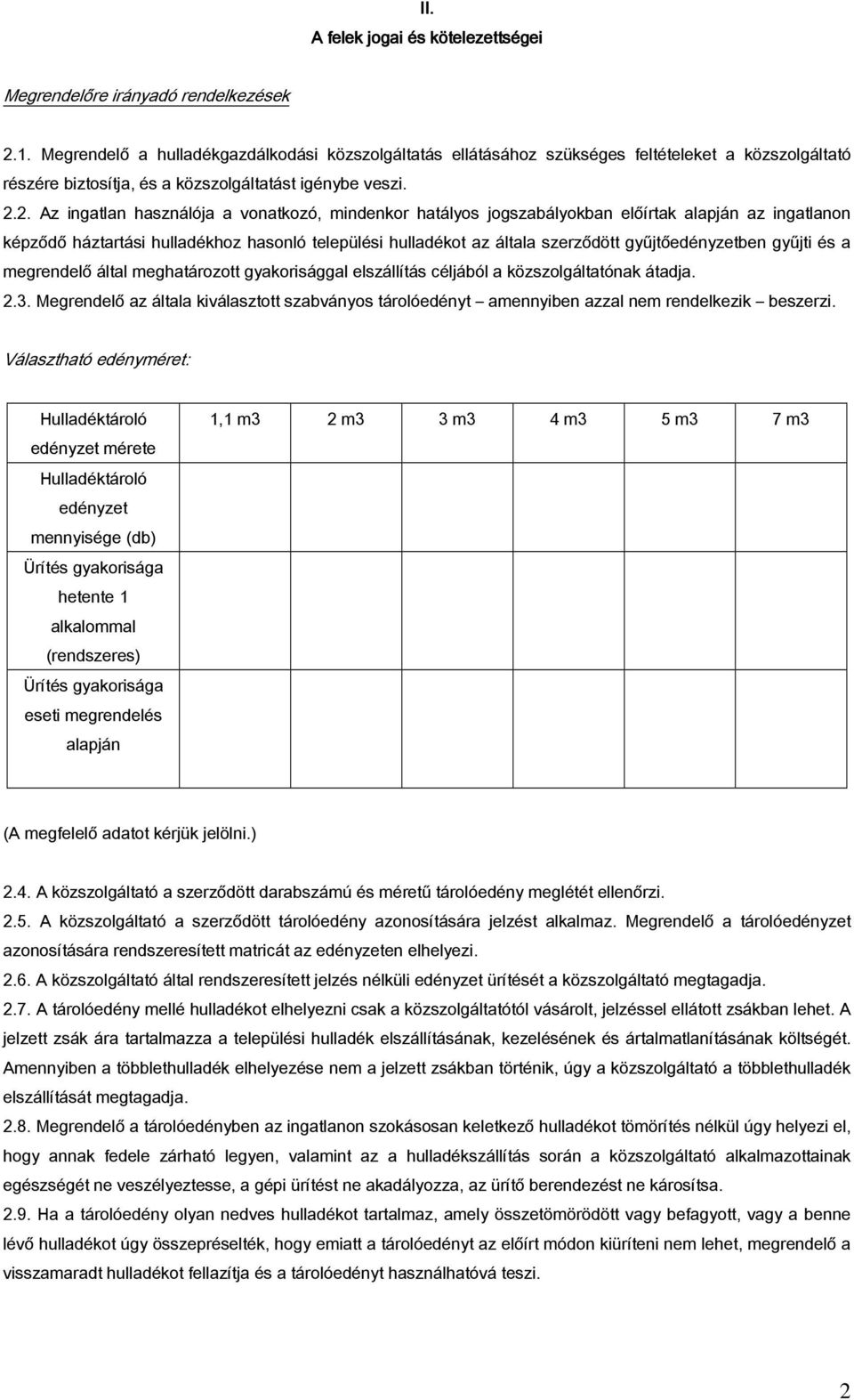 2. Az ingatlan használója a vonatkozó, mindenkor hatályos jogszabályokban előírtak alapján az ingatlanon képződő háztartási hulladékhoz hasonló települési hulladékot az általa szerződött