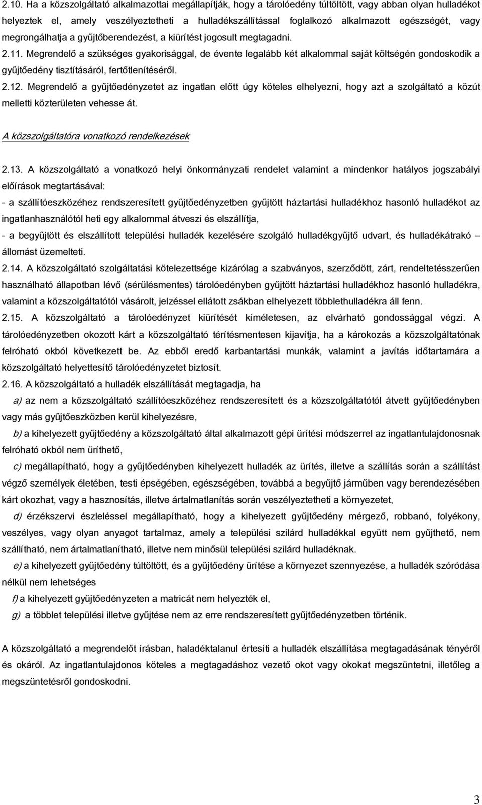 Megrendelő a szükséges gyakorisággal, de évente legalább két alkalommal saját költségén gondoskodik a gyűjtőedény tisztításáról, fertőtlenítéséről. 2.12.