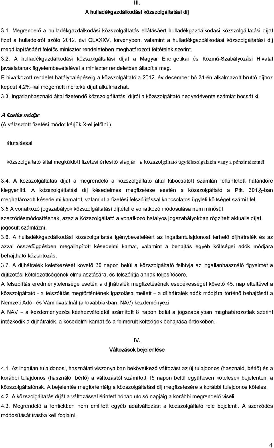 A hulladékgazdálkodási közszolgáltatási díjat a Magyar Energetikai és Közmű-Szabályozási Hivatal javaslatának figyelembevételével a miniszter rendeletben állapítja meg.