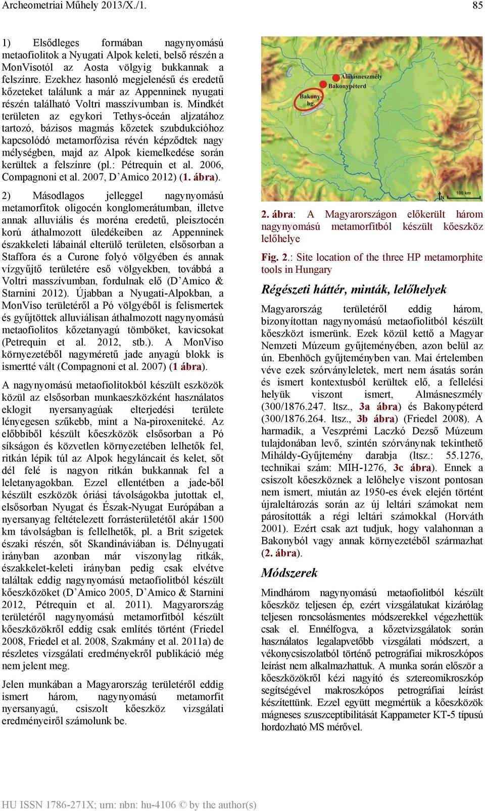 Mindkét területen az egykori Tethys-óceán aljzatához tartozó, bázisos magmás kőzetek szubdukcióhoz kapcsolódó metamorfózisa révén képződtek nagy mélységben, majd az Alpok kiemelkedése során kerültek