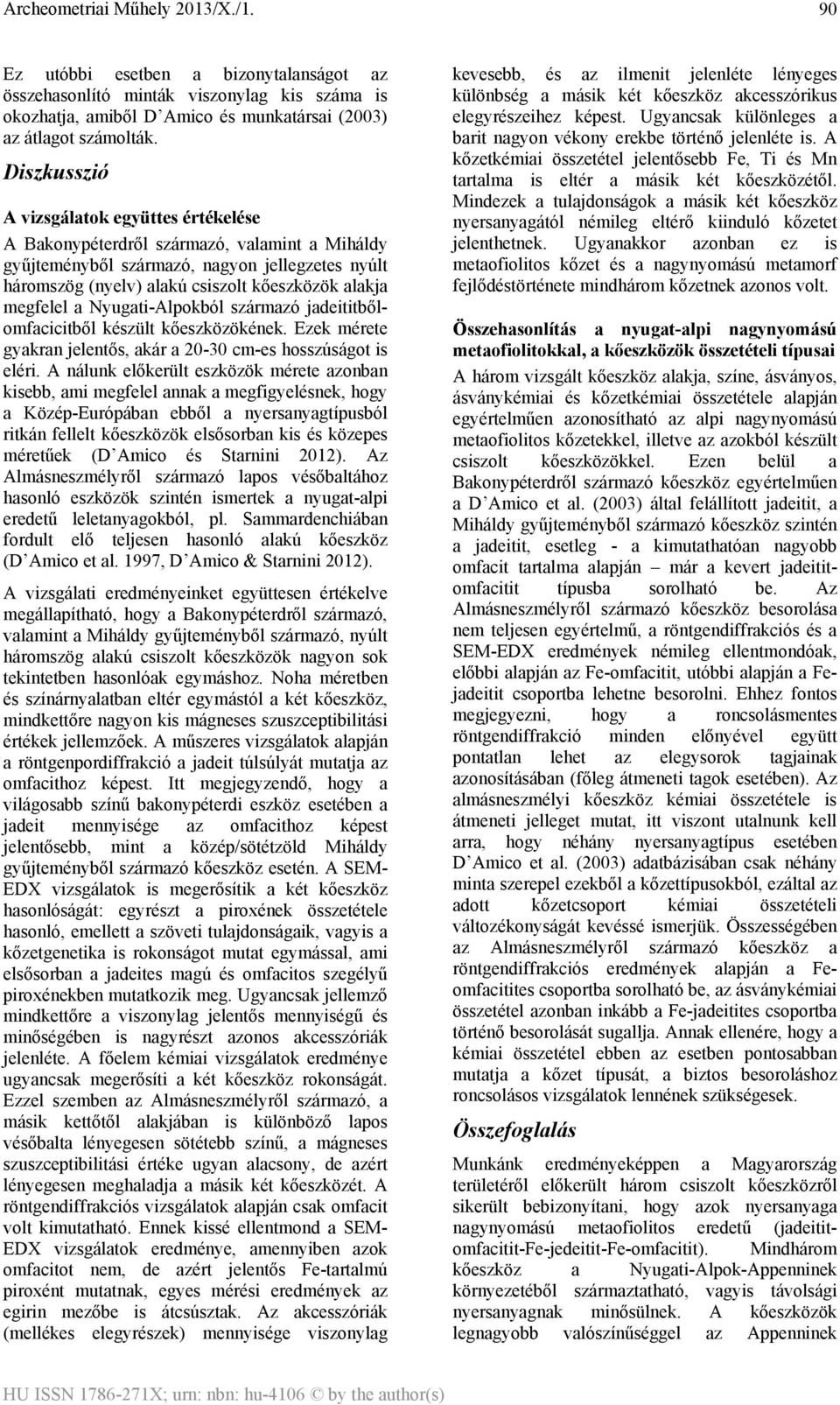 megfelel a Nyugati-Alpokból származó jadeititbőlomfacicitből készült kőeszközökének. Ezek mérete gyakran jelentős, akár a 20-30 cm-es hosszúságot is eléri.