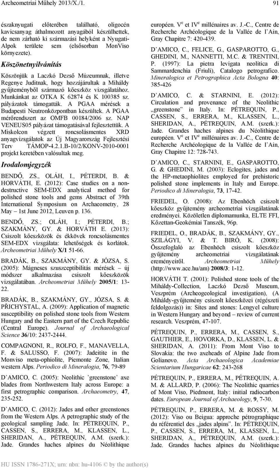 pályázatok támogatták. A PGAA mérések a Budapesti Neutronközpontban készültek. A PGAA mérőrendszert az OMFB 00184/2006 sz. NAP VENEUS05 pályázat támogatásával fejlesztettük.