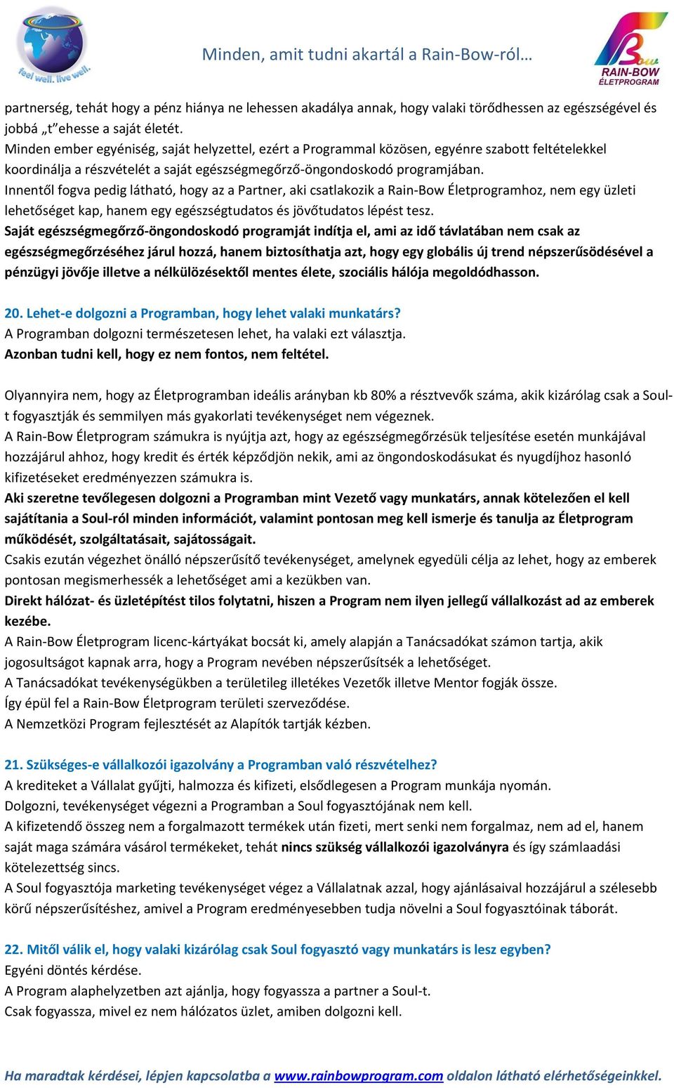 Innentől fogva pedig látható, hogy az a Partner, aki csatlakozik a Rain-Bow Életprogramhoz, nem egy üzleti lehetőséget kap, hanem egy egészségtudatos és jövőtudatos lépést tesz.