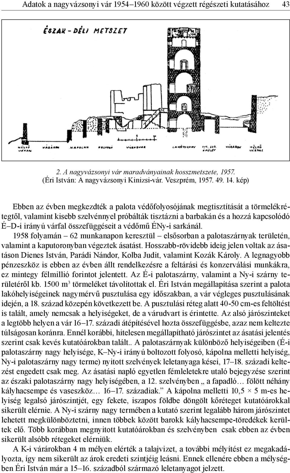 összefüggéseit a védőmű ÉNy-i sarkánál. 1958 folyamán 62 munkanapon keresztül elsősorban a palotaszárnyak területén, valamint a kaputoronyban végeztek ásatást.