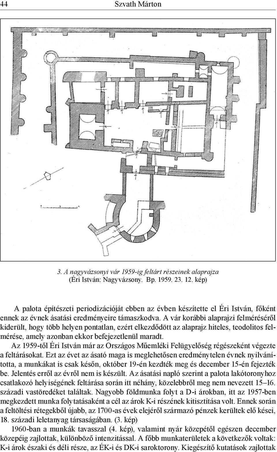 A vár korábbi alaprajzi felméréséről kiderült, hogy több helyen pontatlan, ezért elkezdődött az alaprajz hiteles, teodolitos felmérése, amely azonban ekkor befejezetlenül maradt.