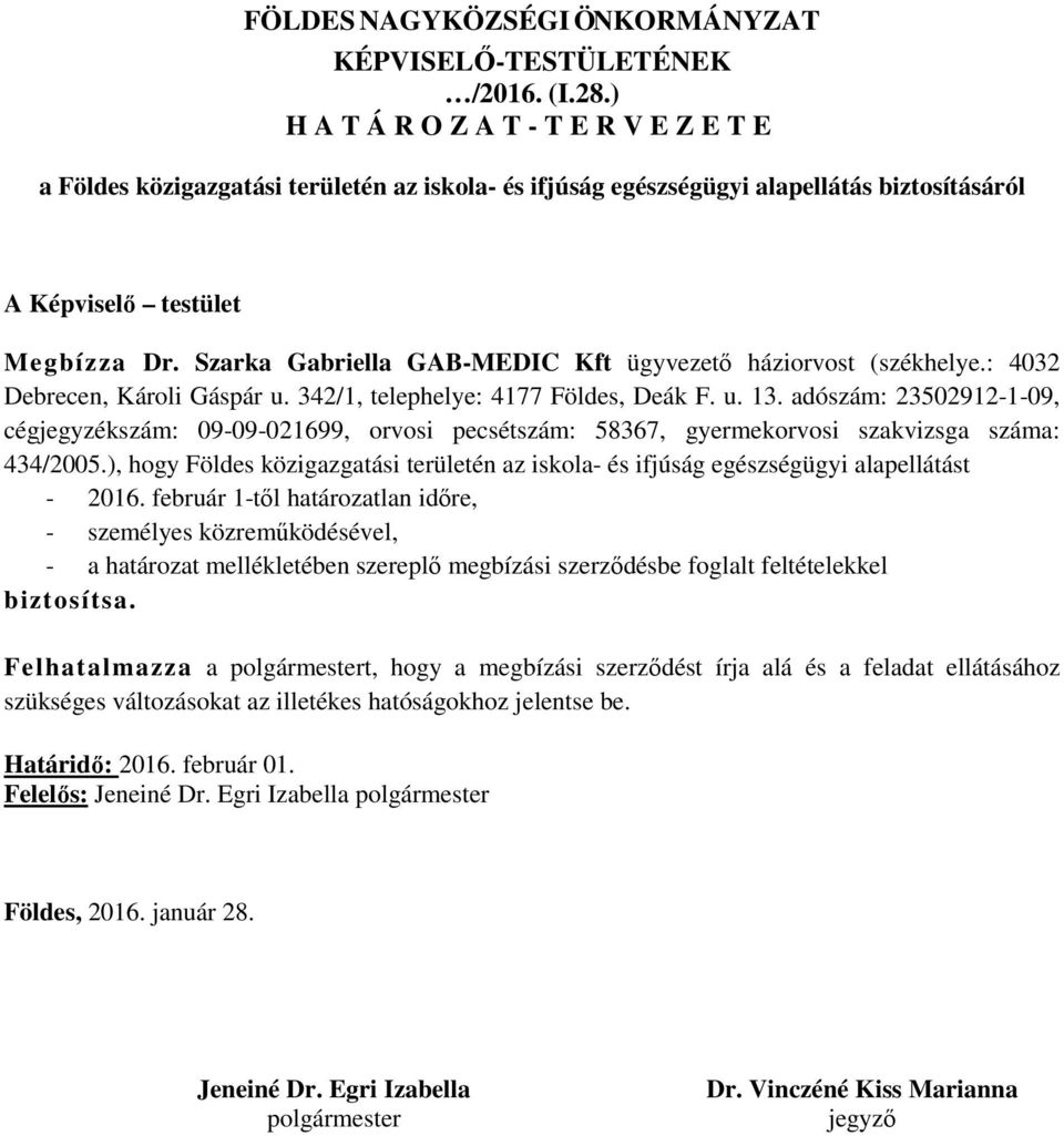 Szarka Gabriella GAB-MEDIC Kft ügyvezető háziorvost (székhelye.: 4032 Debrecen, Károli Gáspár u. 342/1, telephelye: 4177 Földes, Deák F. u. 13.