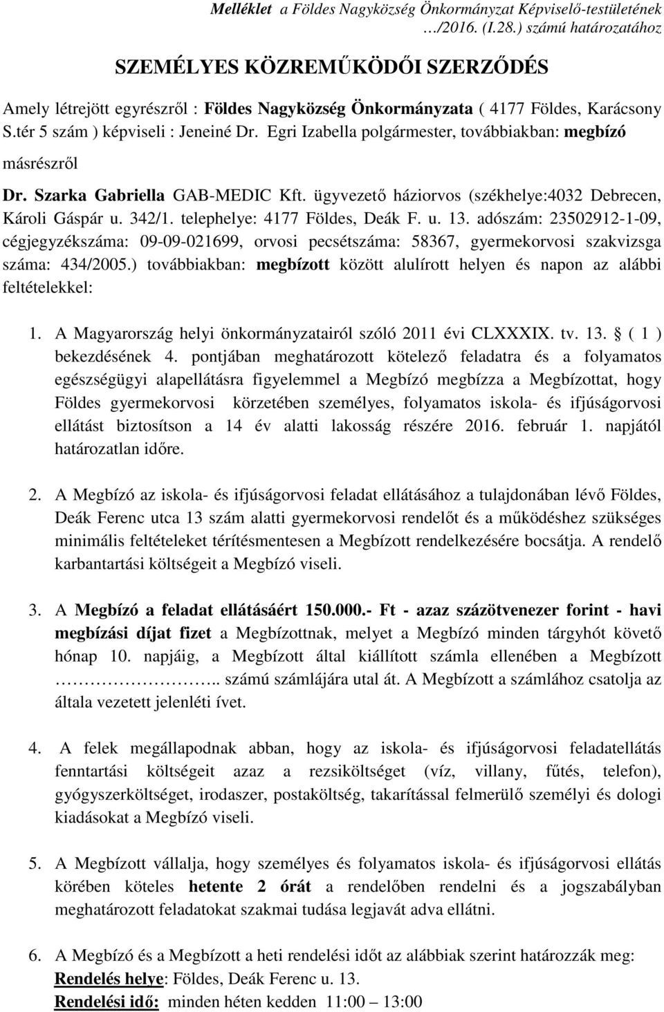 tér 5 szám ) képviseli : polgármester, továbbiakban: megbízó másrészről Dr. Szarka Gabriella GAB-MEDIC Kft. ügyvezető háziorvos (székhelye:4032 Debrecen, Károli Gáspár u. 342/1.