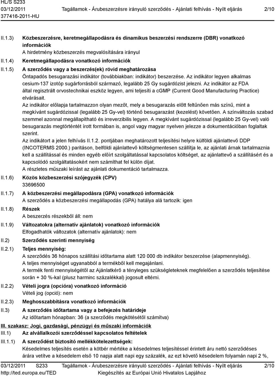 3) Közbeszerzésre, keretmegállapodásra és dinamikus beszerzési rendszerre (DBR) vonatkozó információk A hirdetmény közbeszerzés megvalósítására irányul Keretmegállapodásra vonatkozó információk A