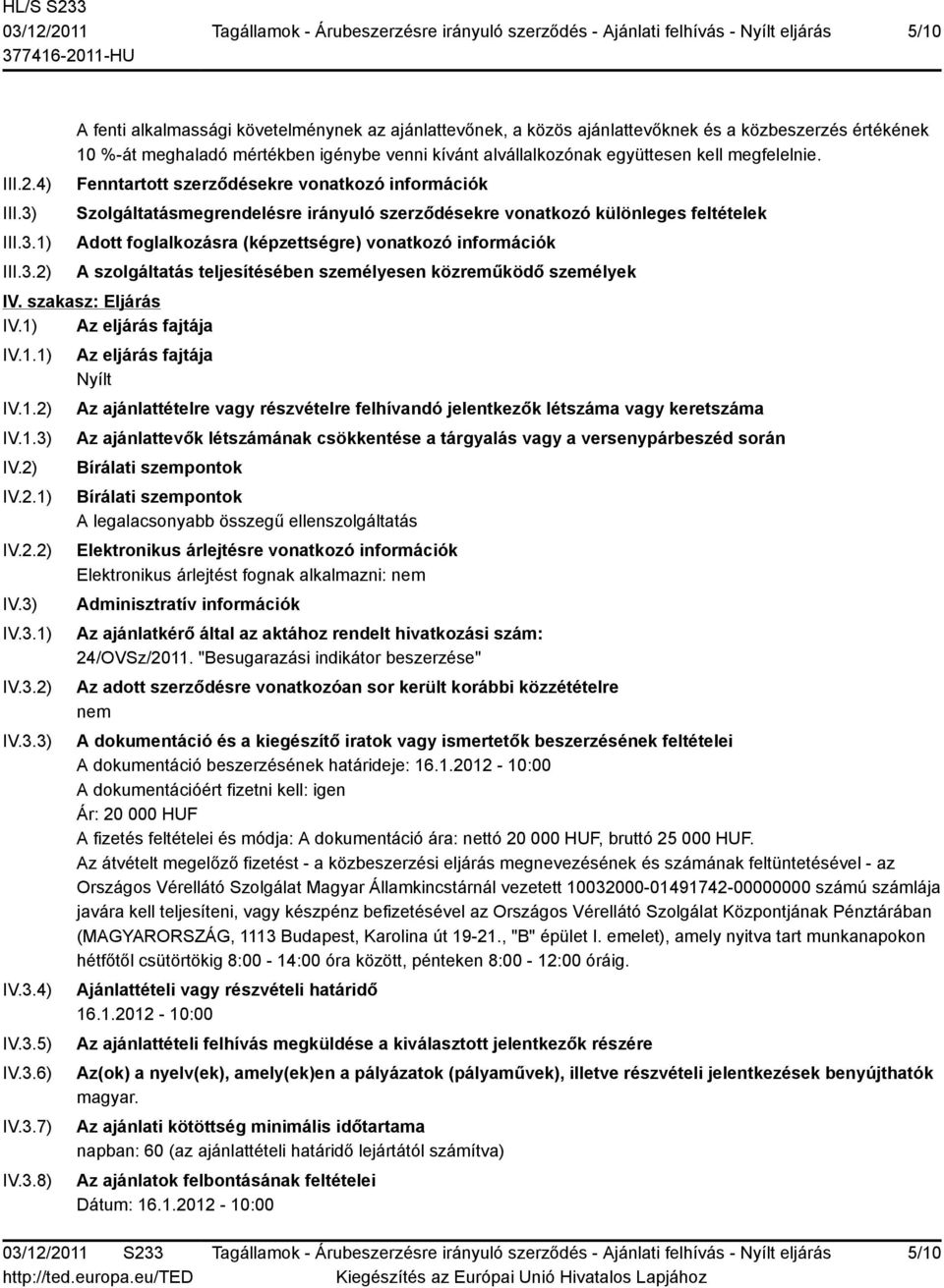 1) 2) A fenti alkalmassági követelménynek az ajánlattevőnek, a közös ajánlattevőknek és a közbeszerzés értékének 10 %-át meghaladó mértékben igénybe venni kívánt alvállalkozónak együttesen kell