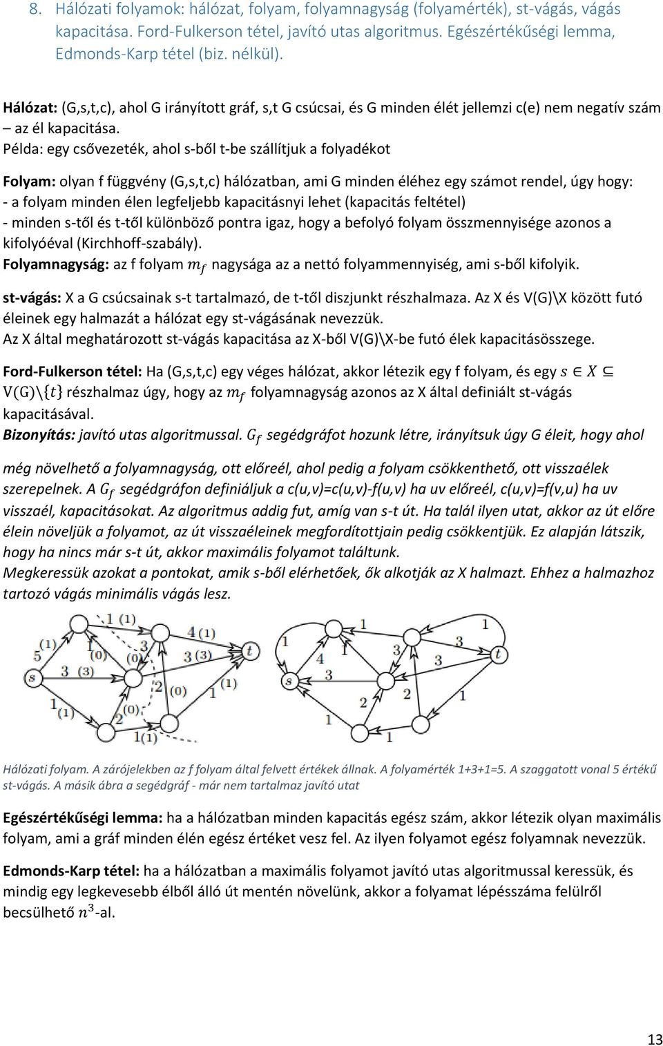 Példa: egy csővezeték, ahol s-ből t-be szállítjuk a folyadékot Folyam: olyan f függvény (G,s,t,c) hálózatban, ami G minden éléhez egy számot rendel, úgy hogy: - a folyam minden élen legfeljebb