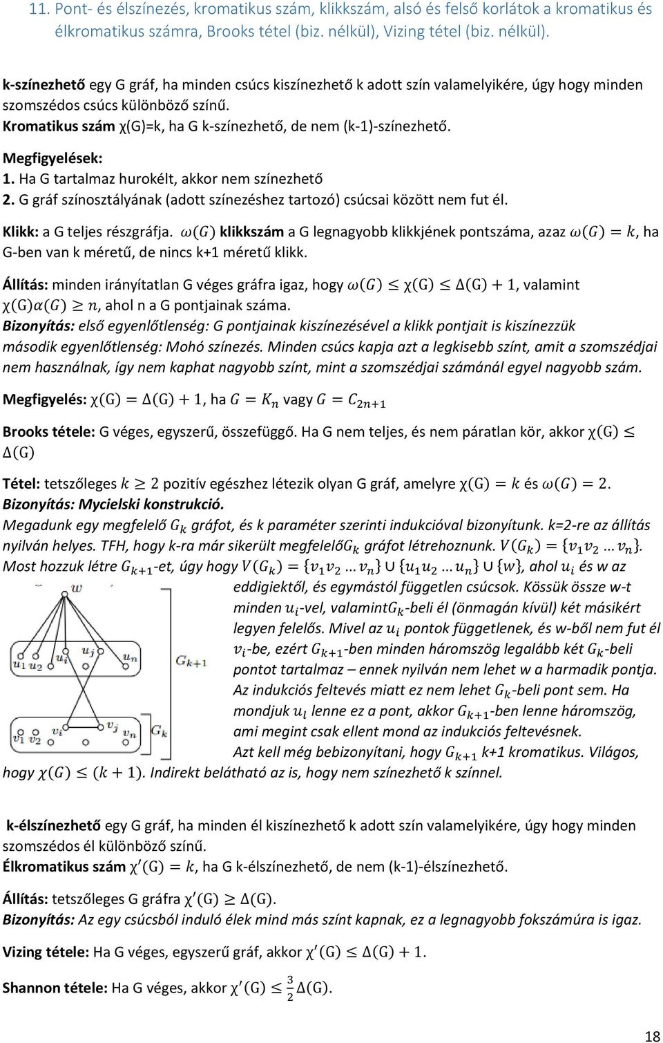 Kromatikus szám χ(g)=k, ha G k-színezhető, de nem (k-1)-színezhető. Megfigyelések: 1. Ha G tartalmaz hurokélt, akkor nem színezhető 2.