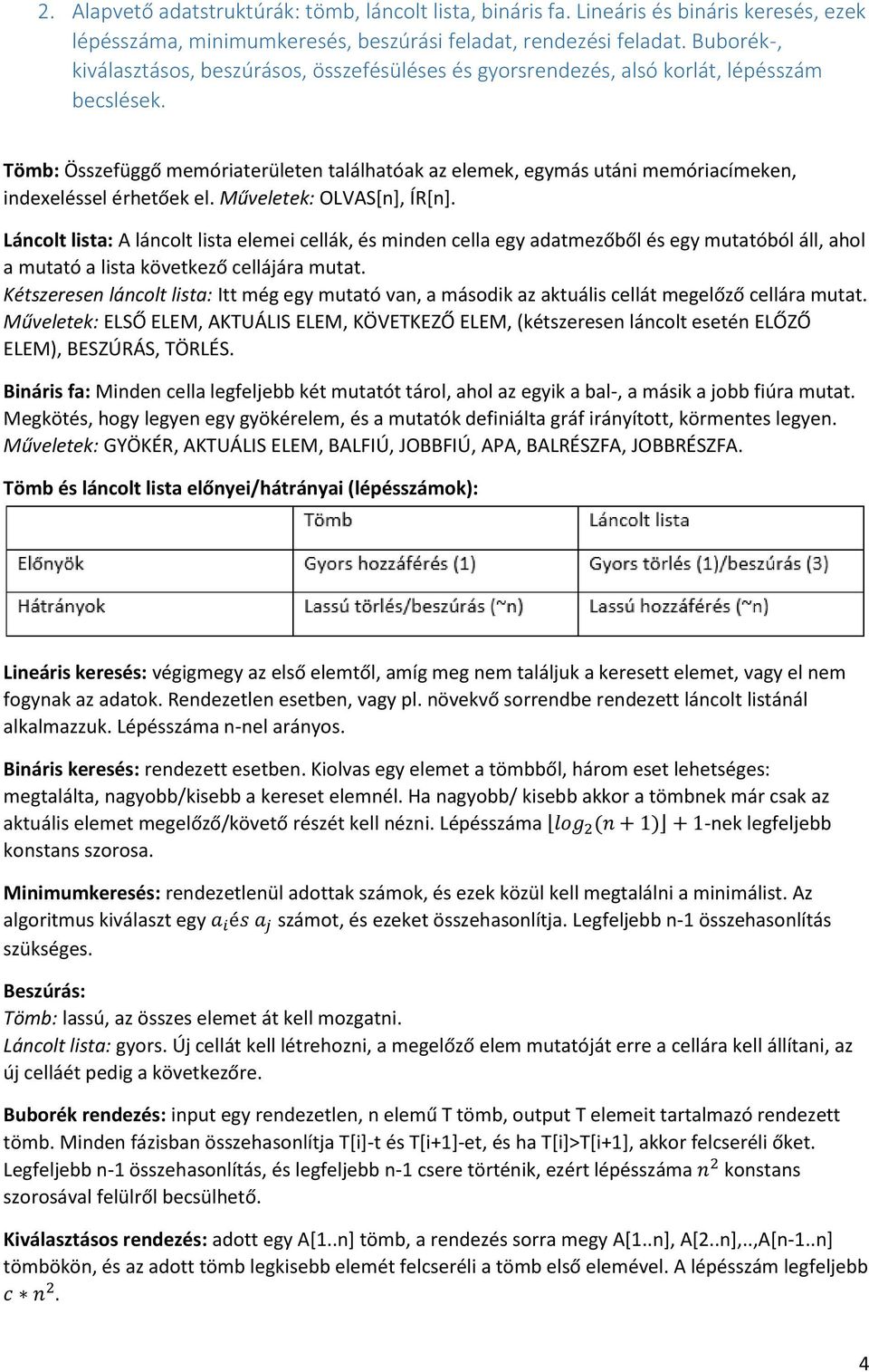 Tömb: Összefüggő memóriaterületen találhatóak az elemek, egymás utáni memóriacímeken, indexeléssel érhetőek el. Műveletek: OLVAS[n], ÍR[n].