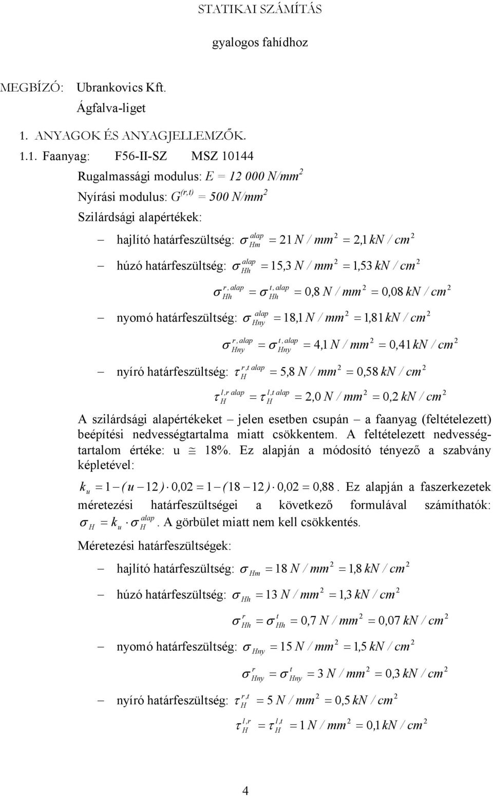 1. Faanyag: F56-II-S MS 10144 Rugalmassági modulus: E = 1 000 /mm Nyírási modulus: G (r,t) = 500 /mm Szilárdsági alapértékek: hajlító határfeszültség: húzó határfeszültség: nyomó határfeszültség: