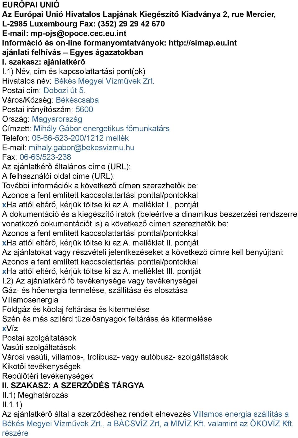 1) Név, cím és kapcsolattartási pont(ok) Hivatalos név: Békés Megyei Vízművek Zrt. Postai cím: Dobozi út 5.