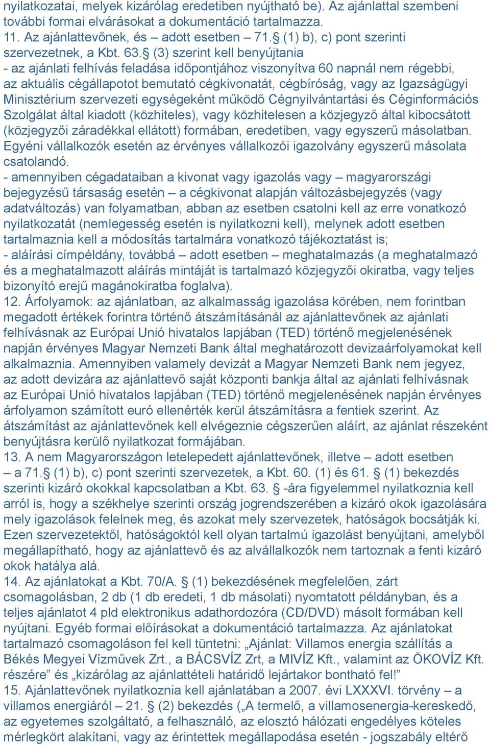 (3) szerint kell benyújtania - az ajánlati felhívás feladása időpontjához viszonyítva 60 napnál nem régebbi, az aktuális cégállapotot bemutató cégkivonatát, cégbíróság, vagy az Igazságügyi