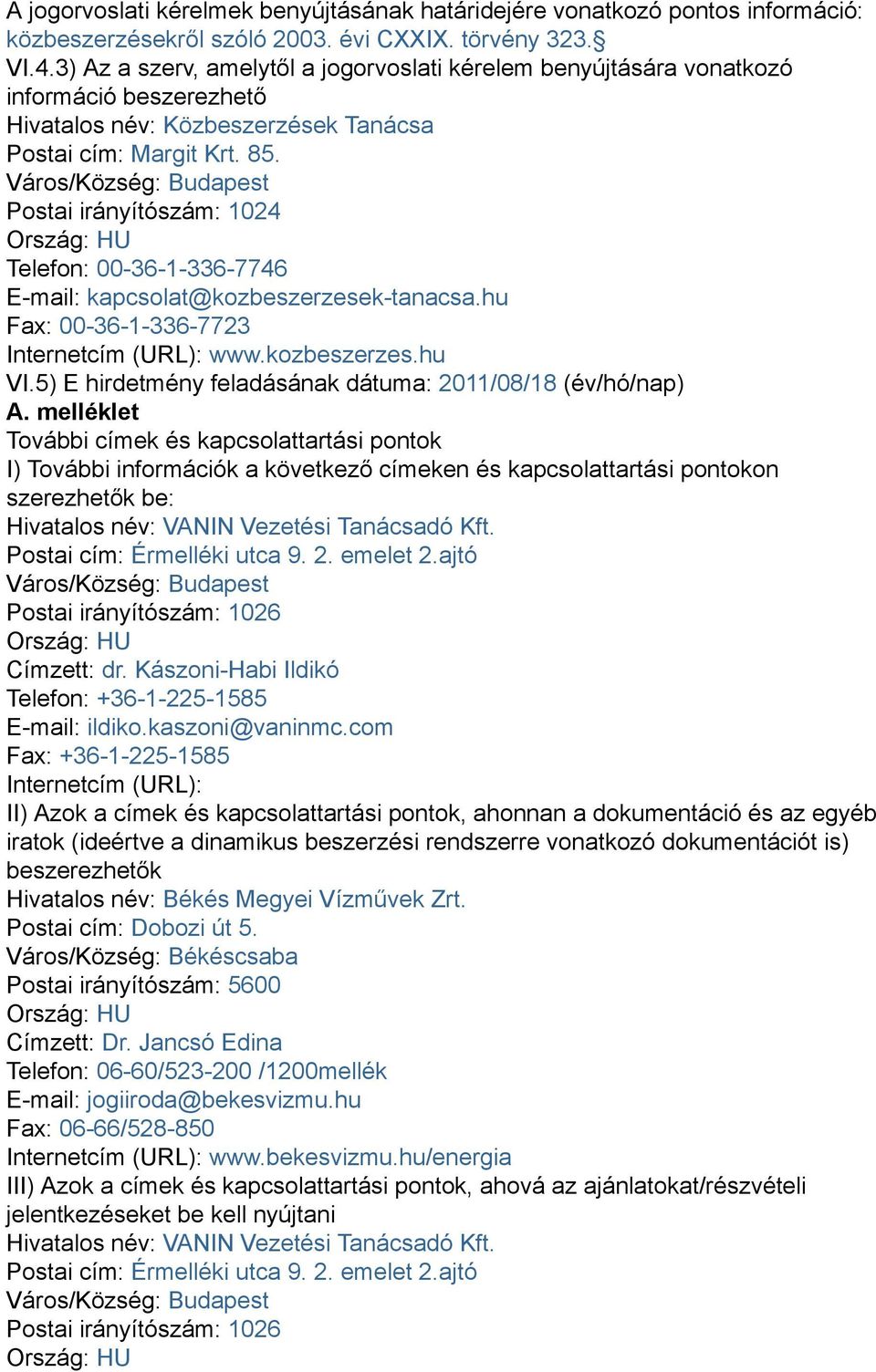 Város/Község: Budapest Postai irányítószám: 1024 Ország: HU Telefon: 00-36-1-336-7746 E-mail: kapcsolat@kozbeszerzesek-tanacsa.hu Fax: 00-36-1-336-7723 Internetcím (URL): www.kozbeszerzes.hu VI.