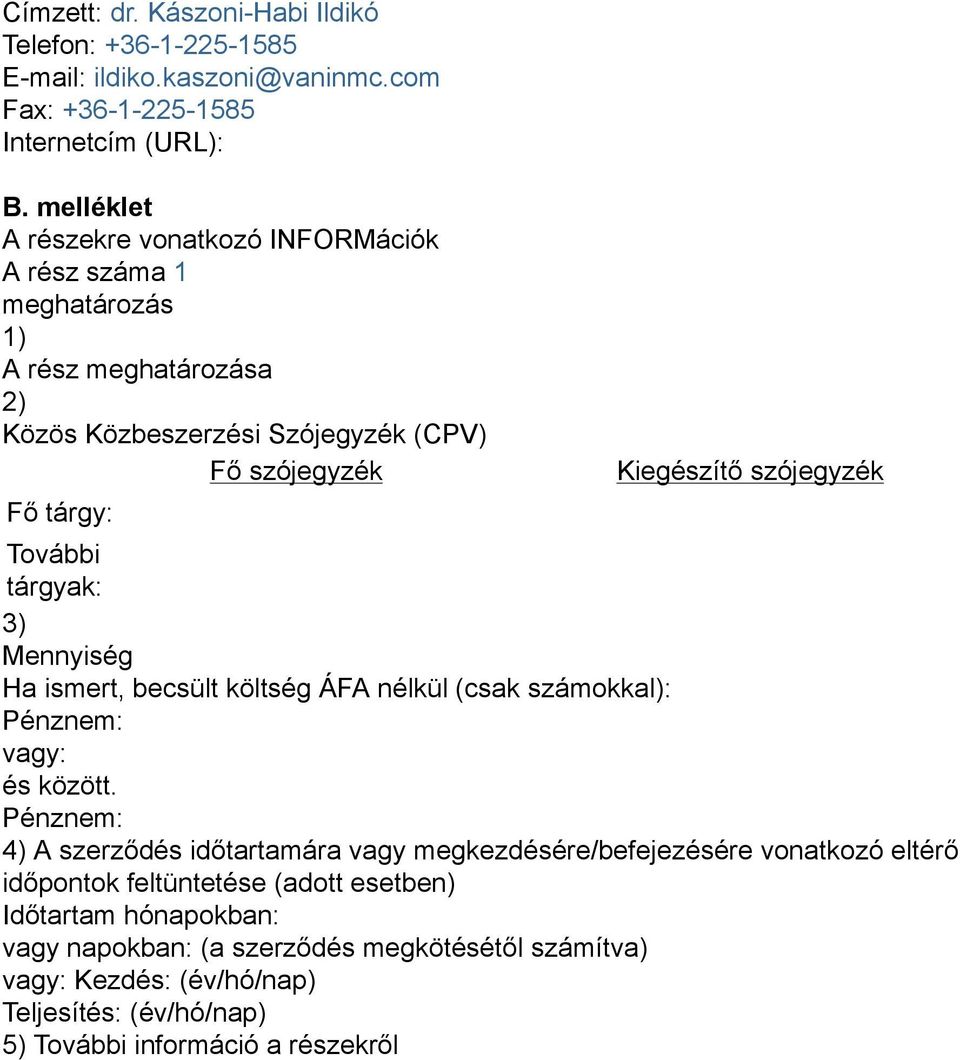 szójegyzék További tárgyak: 3) Mennyiség Ha ismert, becsült költség ÁFA nélkül (csak számokkal): Pénznem: vagy: és között.