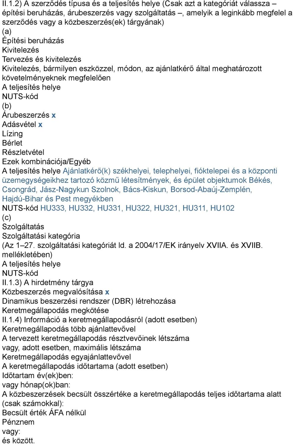 NUTS-kód (b) Árubeszerzés x Adásvétel x Lízing Bérlet Részletvétel Ezek kombinációja/egyéb A teljesítés helye Ajánlatkérő(k) székhelyei, telephelyei, fióktelepei és a központi üzemegységeikhez