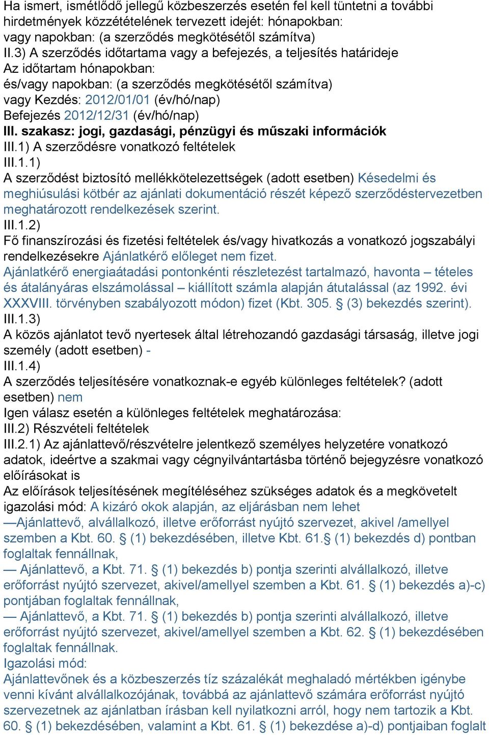 2012/12/31 (év/hó/nap) III. szakasz: jogi, gazdasági, pénzügyi és műszaki információk III.1) A szerződésre vonatkozó feltételek III.1.1) A szerződést biztosító mellékkötelezettségek (adott esetben) Késedelmi és meghiúsulási kötbér az ajánlati dokumentáció részét képező szerződéstervezetben meghatározott rendelkezések szerint.