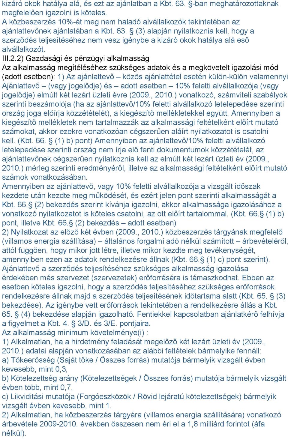 (3) alapján nyilatkoznia kell, hogy a szerződés teljesítéséhez nem vesz igénybe a kizáró okok hatálya alá eső alvállalkozót. III.2.