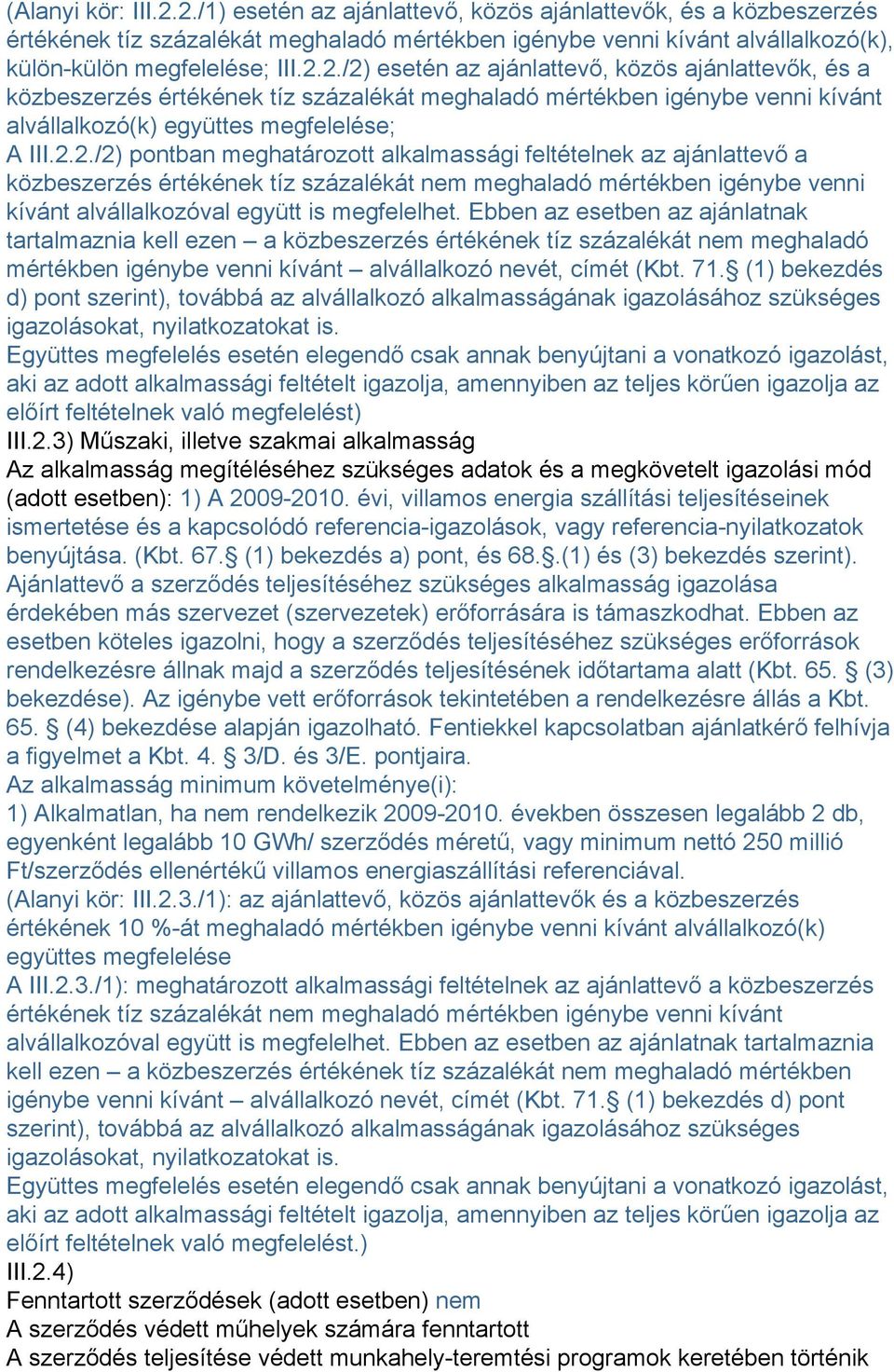 Ebben az esetben az ajánlatnak tartalmaznia kell ezen a közbeszerzés értékének tíz százalékát nem meghaladó mértékben igénybe venni kívánt alvállalkozó nevét, címét (Kbt. 71.