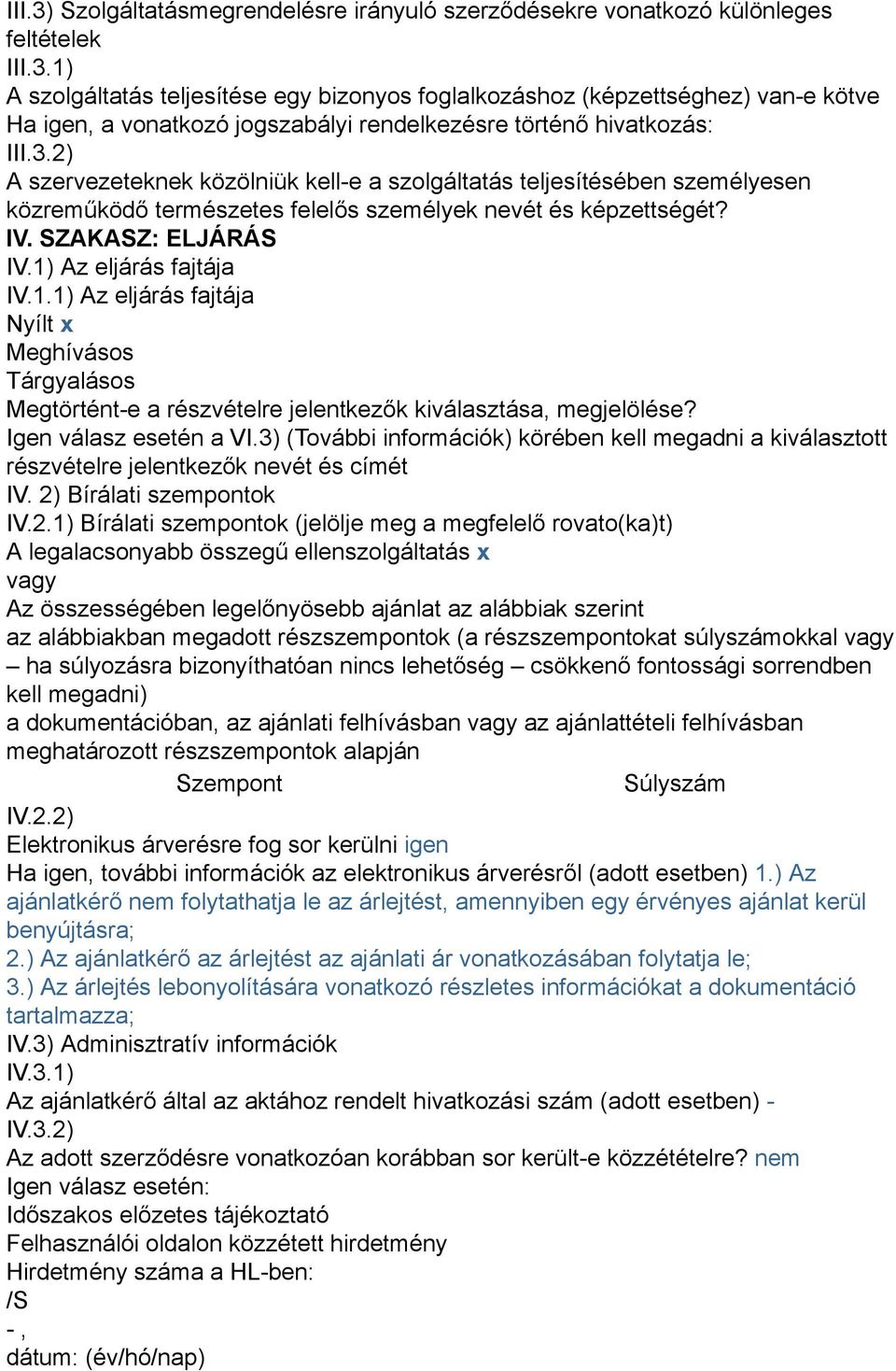 Az eljárás fajtája IV.1.1) Az eljárás fajtája Nyílt x Meghívásos Tárgyalásos Megtörtént-e a részvételre jelentkezők kiválasztása, megjelölése? Igen válasz esetén a VI.