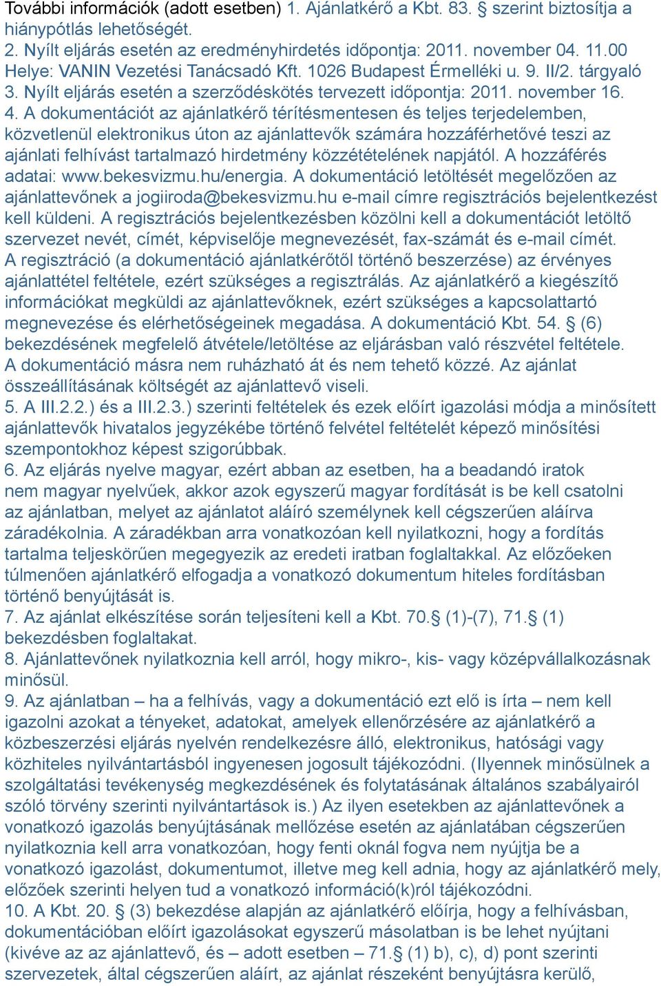 A dokumentációt az ajánlatkérő térítésmentesen és teljes terjedelemben, közvetlenül elektronikus úton az ajánlattevők számára hozzáférhetővé teszi az ajánlati felhívást tartalmazó hirdetmény