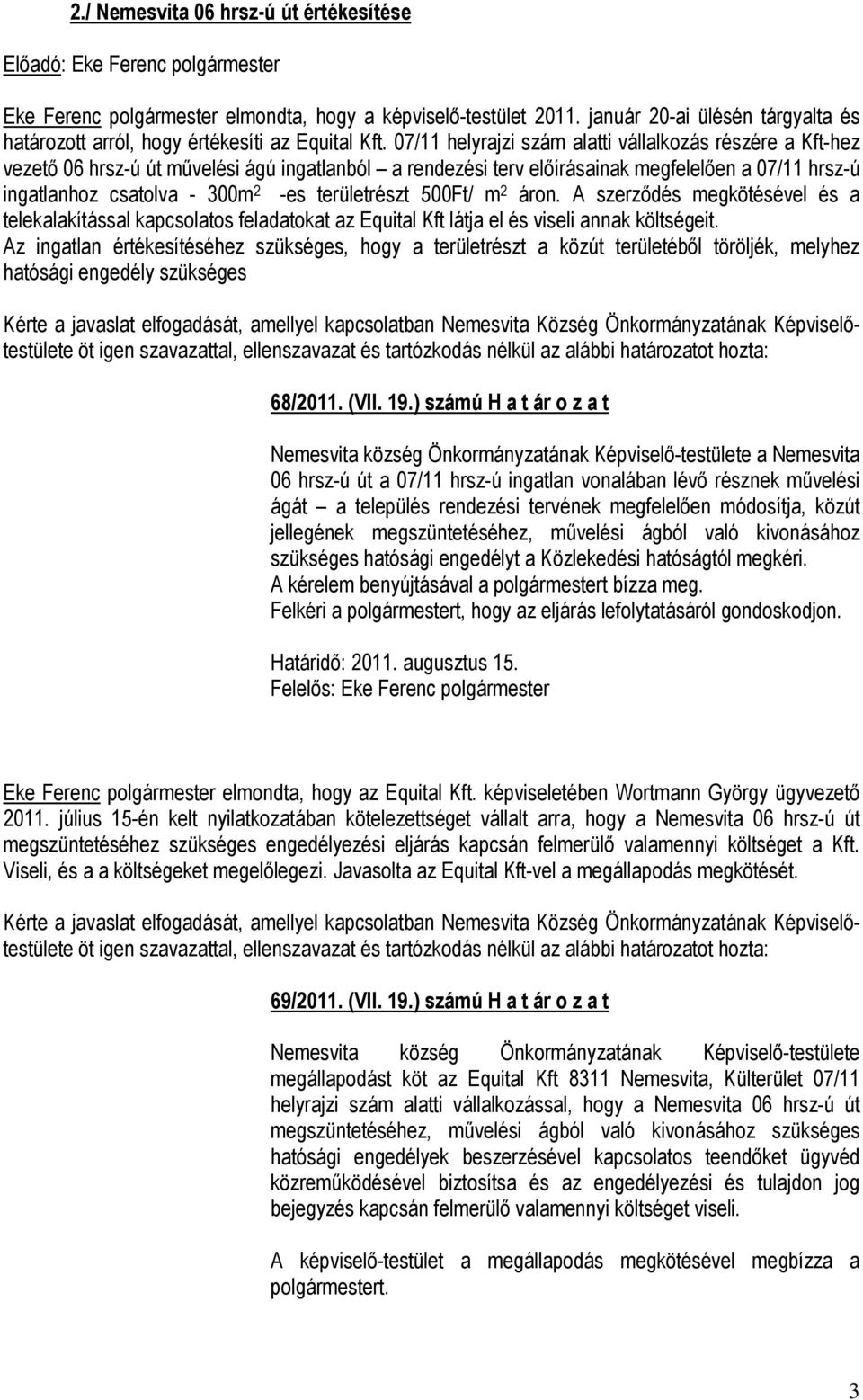 területrészt 500Ft/ m 2 áron. A szerződés megkötésével és a telekalakítással kapcsolatos feladatokat az Equital Kft látja el és viseli annak költségeit.