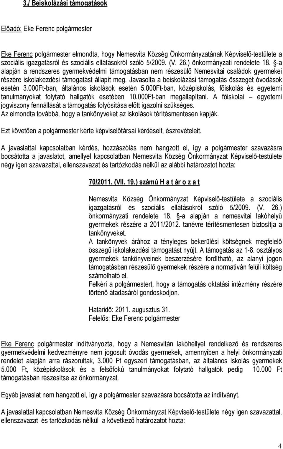 Javasolta a beiskolázási támogatás összegét óvodások esetén 3.000Ft-ban, általános iskolások esetén 5.000Ft-ban, középiskolás, főiskolás és egyetemi tanulmányokat folytató hallgatók esetében 10.