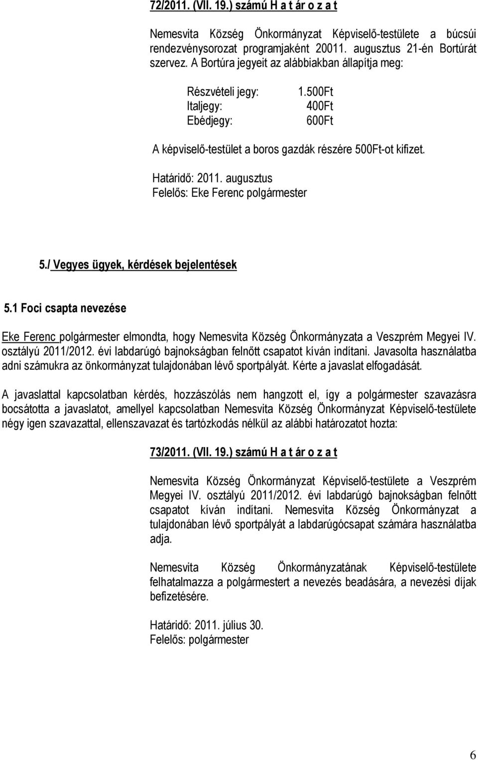 / Vegyes ügyek, kérdések bejelentések 5.1 Foci csapta nevezése Eke Ferenc polgármester elmondta, hogy Nemesvita Község Önkormányzata a Veszprém Megyei IV. osztályú 2011/2012.