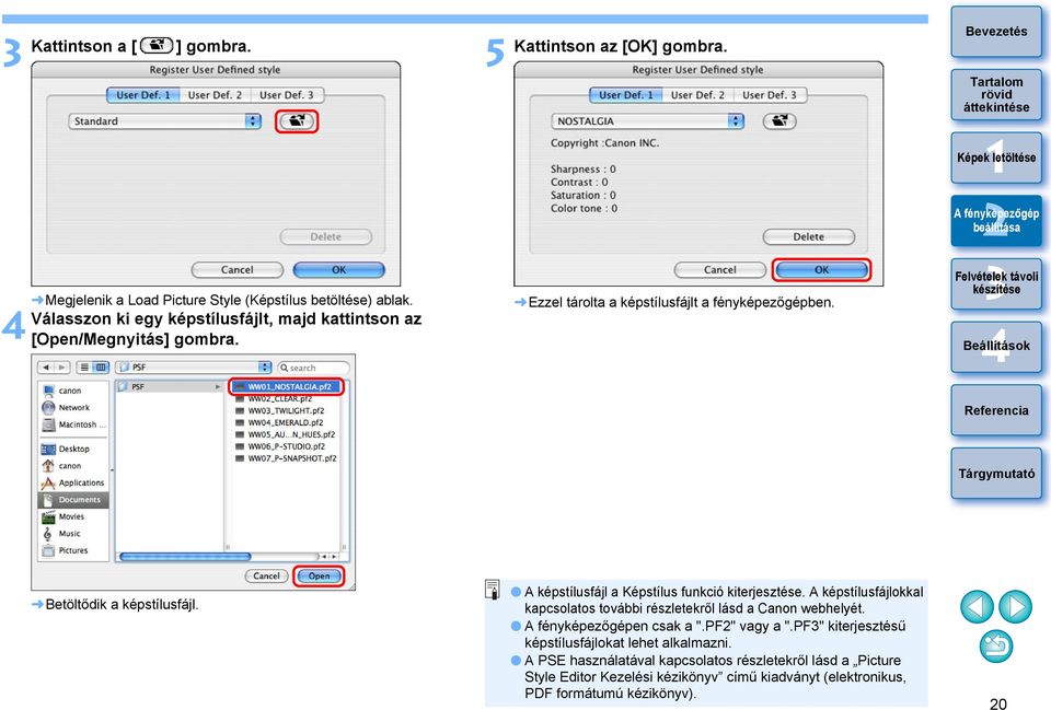 A képstílusfájl a Képstílus funkció kiterjesztése. A képstílusfájlokkal kapcsolatos további részletekről lásd a Canon webhelyét. en csak a ".PF" vagy a ".