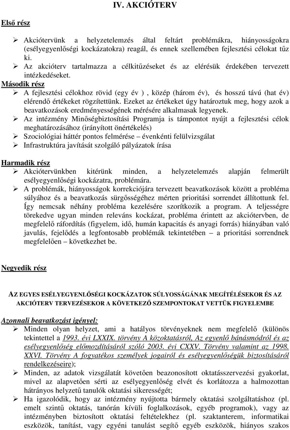 Második rész A fejlesztési célokhoz rövid (egy év ), közép (három év), és hosszú távú (hat év) elérendő értékeket rögzítettünk.