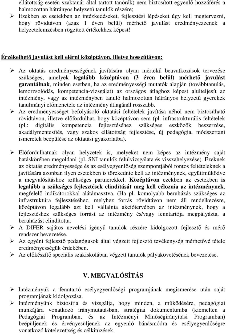 Érzékelhető javulást kell elérni középtávon, illetve hosszútávon: Az oktatás eredményességének javítására olyan mértékű beavatkozások tervezése szükséges, amelyek legalább középtávon (3 éven belül)