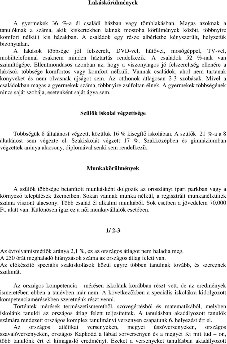 A lakások többsége jól felszerelt, DVD-vel, hűtővel, mosógéppel, TV-vel, mobiltelefonnal csaknem minden háztartás rendelkezik. A családok 52 %-nak van számítógépe.