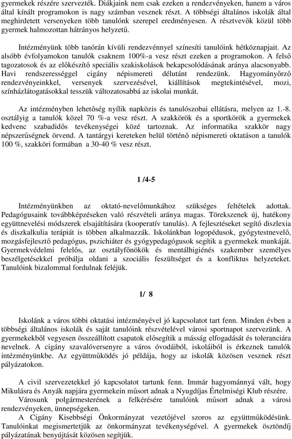 Intézményünk több tanórán kívüli rendezvénnyel színesíti tanulóink hétköznapjait. Az alsóbb évfolyamokon tanulók csaknem 100%-a vesz részt ezeken a programokon.