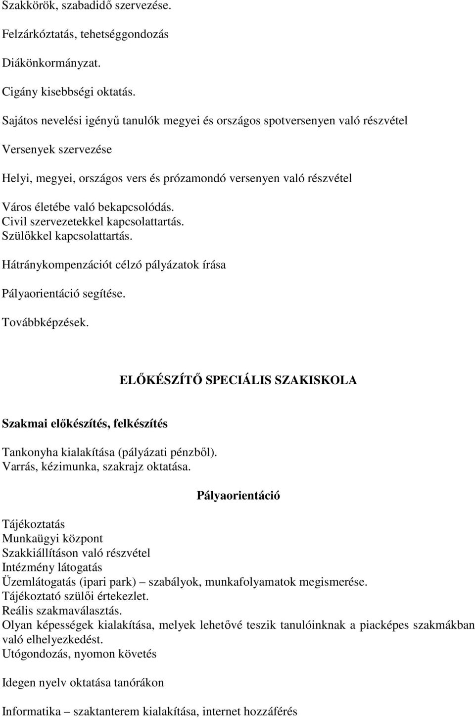 bekapcsolódás. Civil szervezetekkel kapcsolattartás. Szülőkkel kapcsolattartás. Hátránykompenzációt célzó pályázatok írása Pályaorientáció segítése. Továbbképzések.