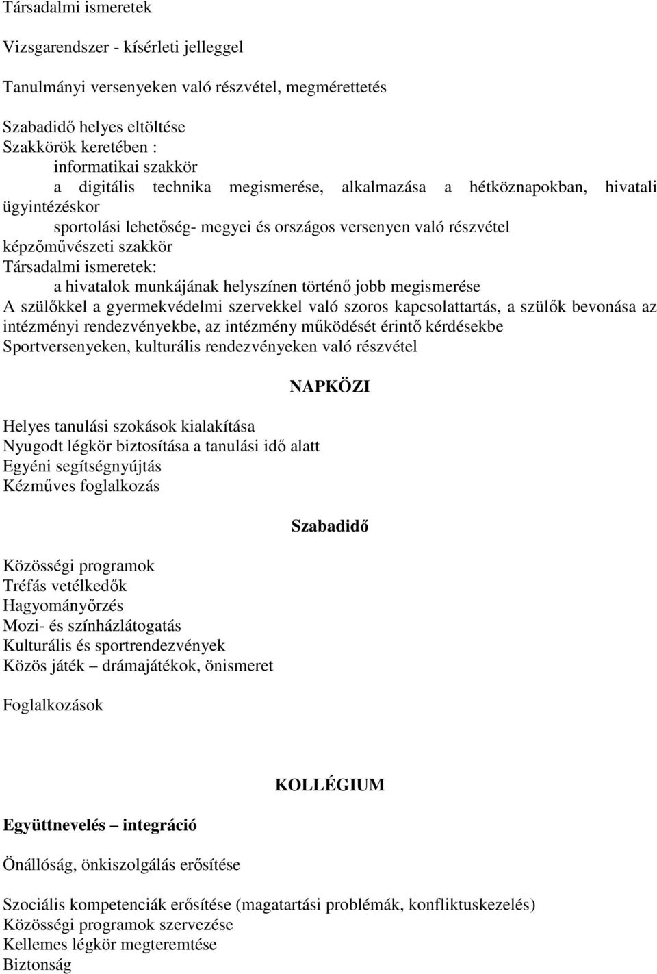 munkájának helyszínen történő jobb megismerése A szülőkkel a gyermekvédelmi szervekkel való szoros kapcsolattartás, a szülők bevonása az intézményi rendezvényekbe, az intézmény működését érintő