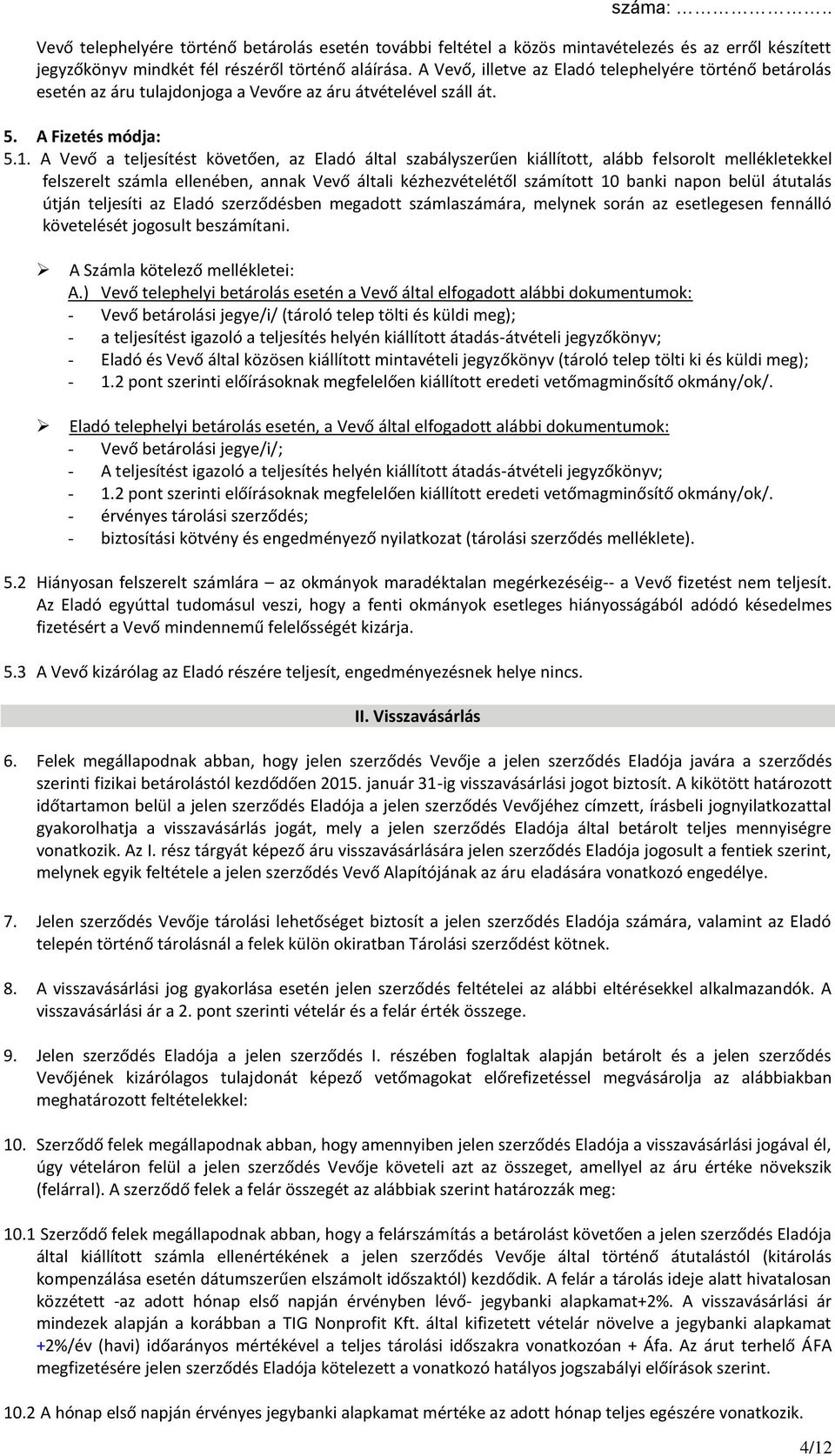 A Vevő a teljesítést követően, az Eladó által szabályszerűen kiállított, alább felsorolt mellékletekkel felszerelt számla ellenében, annak Vevő általi kézhezvételétől számított 10 banki napon belül