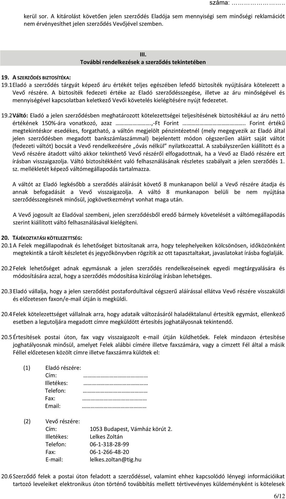 A biztosíték fedezeti értéke az Eladó szerződésszegése, illetve az áru minőségével és mennyiségével kapcsolatban keletkező Vevői követelés kielégítésére nyújt fedezetet. 19.